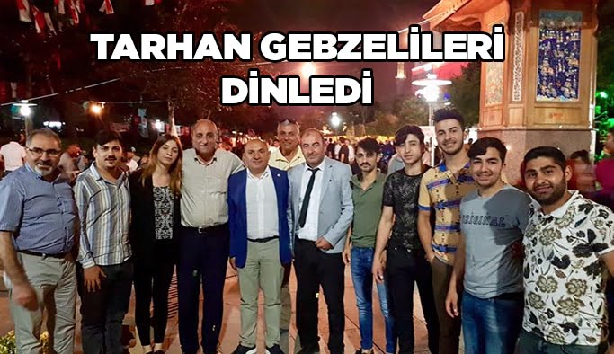 Tarhan Gebzelileri dinledi!