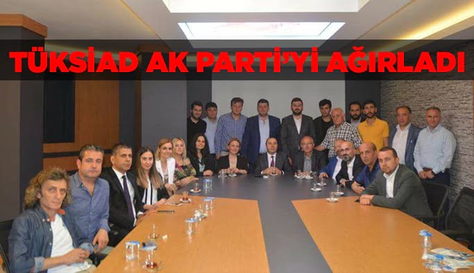 TÜKSİAD, AK Parti'yi ağırladık