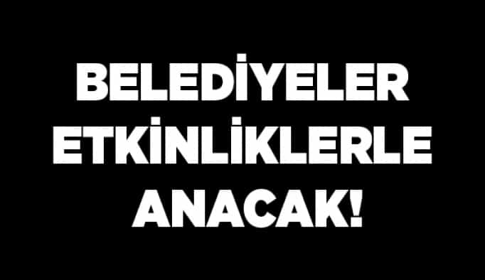 Belediyeler etkinliklerle anacak!