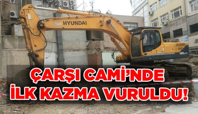 Çarşı Cami’nde ilk kazma vuruldu!