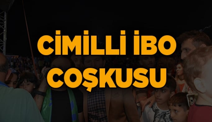 Cimilli İbo coşkusu