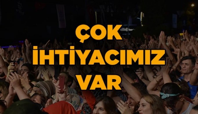 Çok ihtiyacımız var