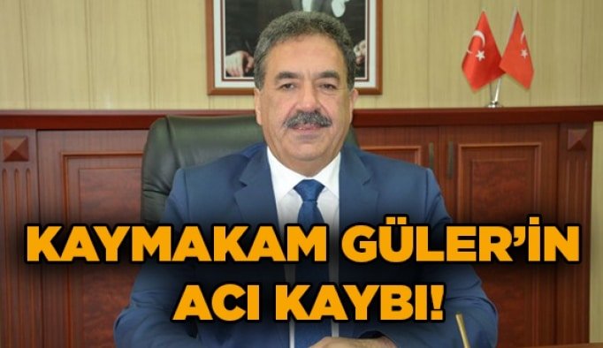 Kaymakam Güler'in acı kaybı!