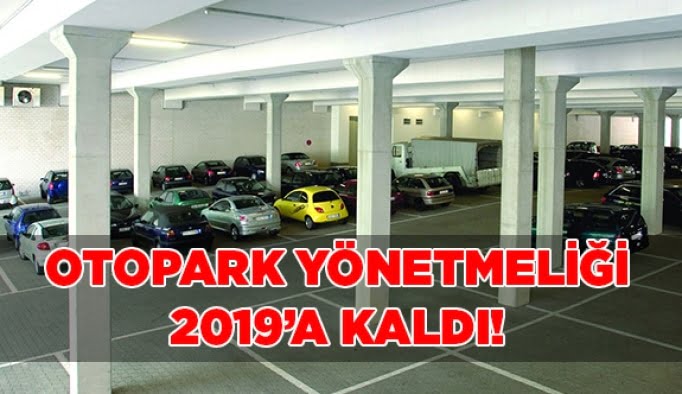 Otopark Yönetmeliği 2019’a kaldı!