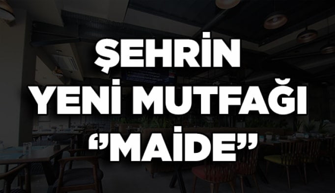 Şehrin yeni mutfağı ‘’MAİDE’’