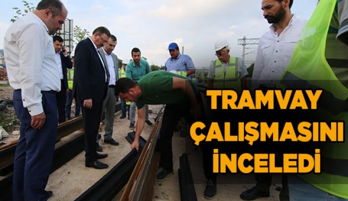 Tramvay çalışmasını inceledi