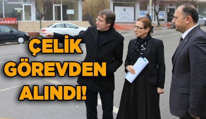 Çelik görevden alındı!