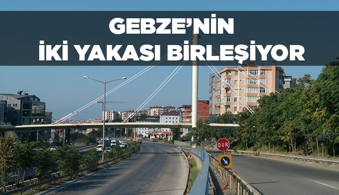 Gebze’nin iki yakası birleşiyor