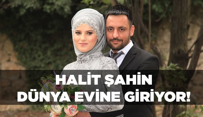 Halit Şahin dünya evine giriyor