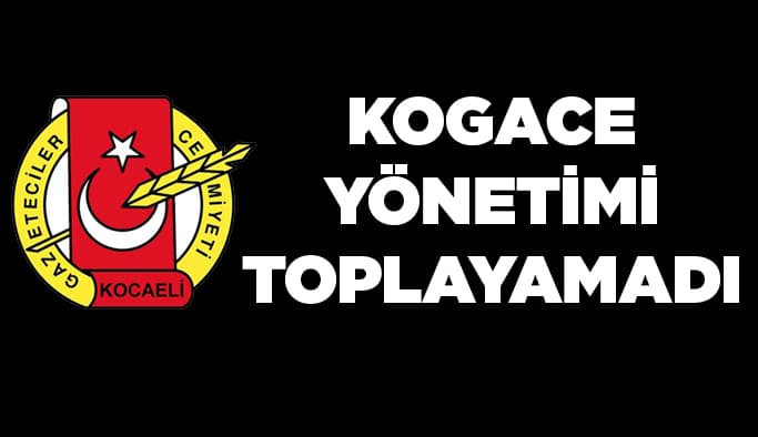 KOGACE yönetimi toplanamadı