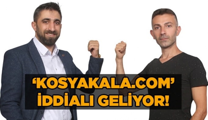 ‘kosyakala.com’ iddialı geliyor!
