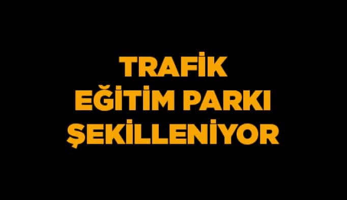 Trafik Eğitim Parkı Şekilleniyor