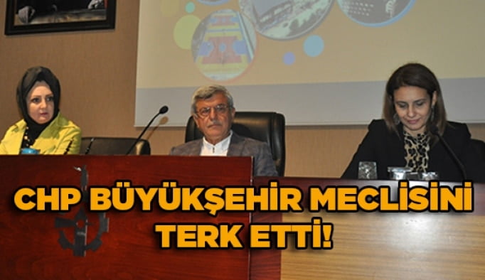 CHP Büyükşehir meclisini terk etti!