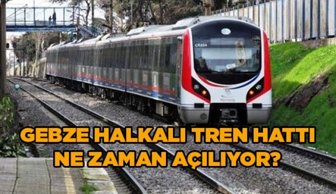 Gebze-Halkalı tren hattı ne zaman açılıyor?