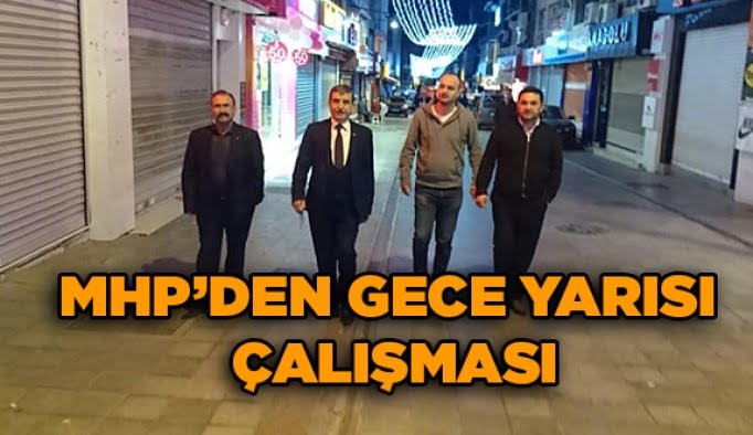 MHP’den gece yarısı çalışması!