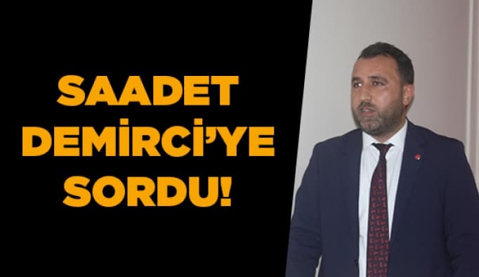 Saadet Demirci’ye sordu!