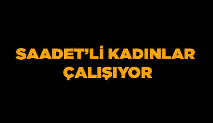 Saadet’li kadınlar çalışıyor
