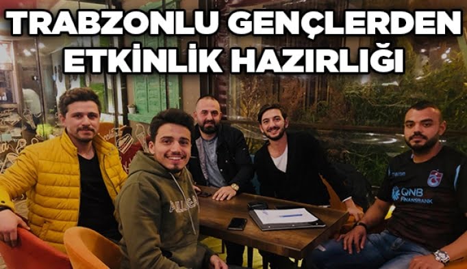 Trabzonlu gençlerden etkinlik hazırlığı