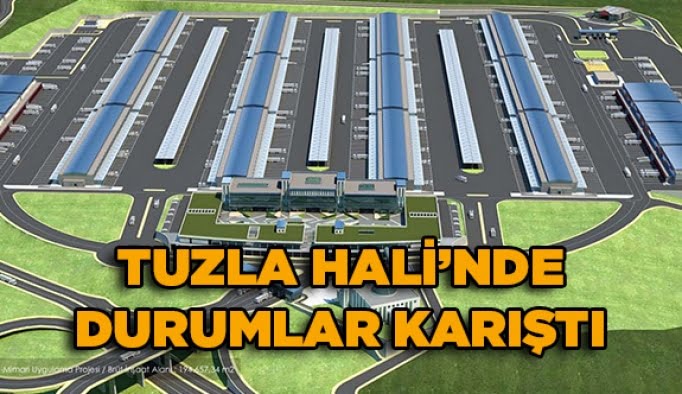 Tuzla Hali’nde durumlar karıştı