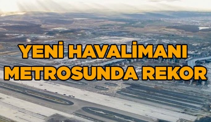 Yeni Havalimanı metrosunda rekor