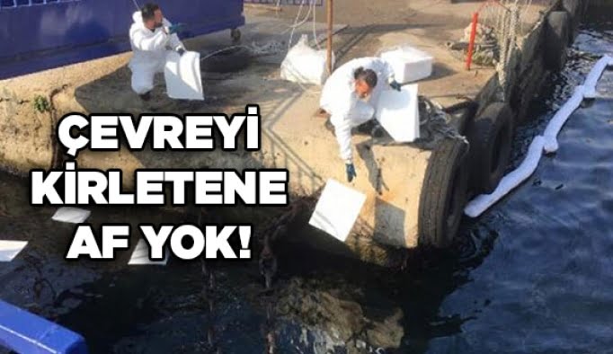 Çevreyi kirletene af yok!