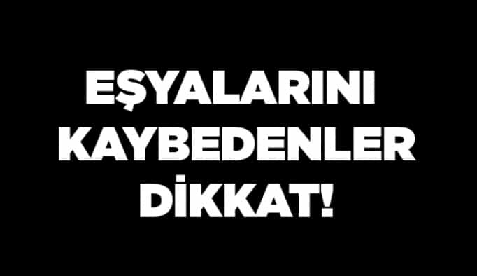 Eşyalarını kaybedenler dikkat !
