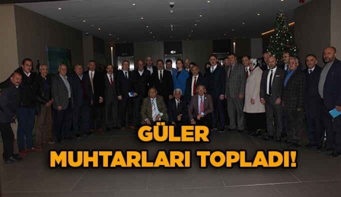 Güler Muhtarları topladı!