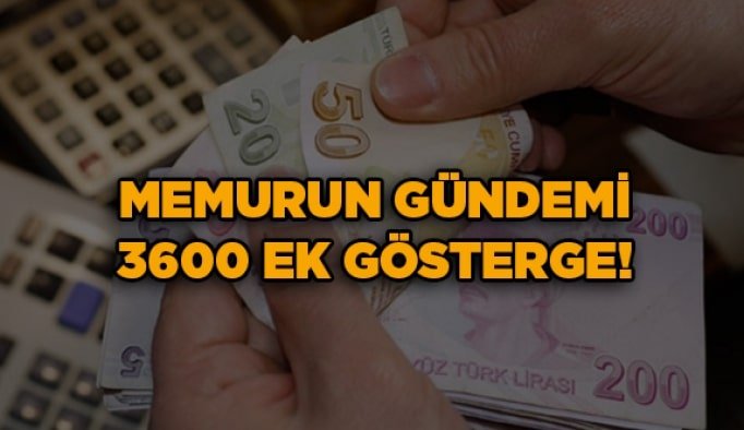 Memurun gündemi 3600 ek gösterge!