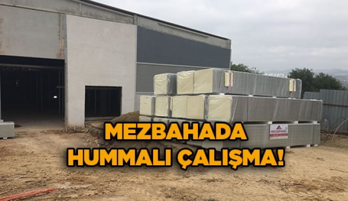 Mezbahada hummalı çalışma!