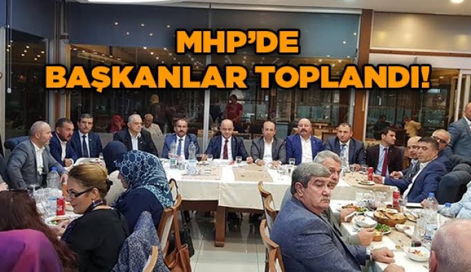 MHP’de Başkanlar toplandı!