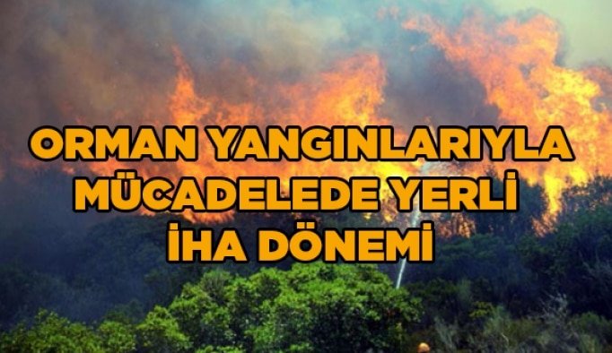 Orman yangınlarıyla mücadelede yerli İHA dönemi