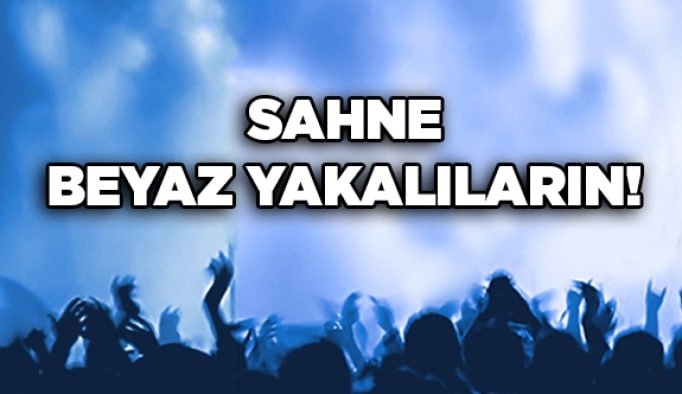 Sahne beyaz yakalıların!