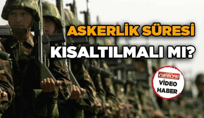 Askerlik süresi kısaltılmalı mı ?