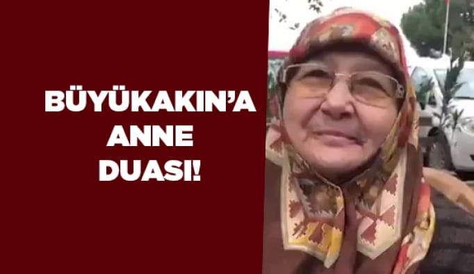 Büyükakın’a anne duası!