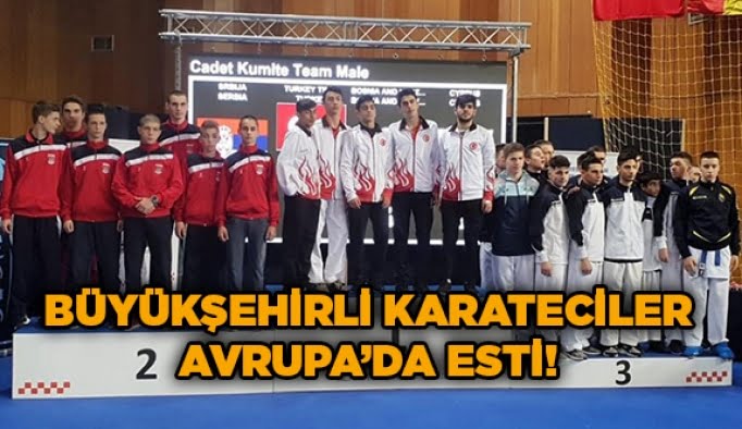 Büyükşehirli karateciler Avrupa’da esti!