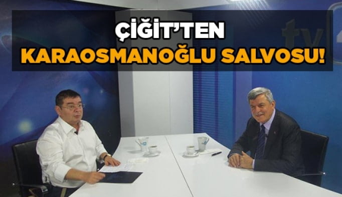 Çiğit’ten Karaosmanoğlu salvosu!