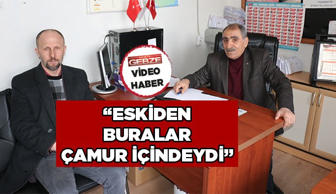“Eskiden buralar çamur içindeydi”