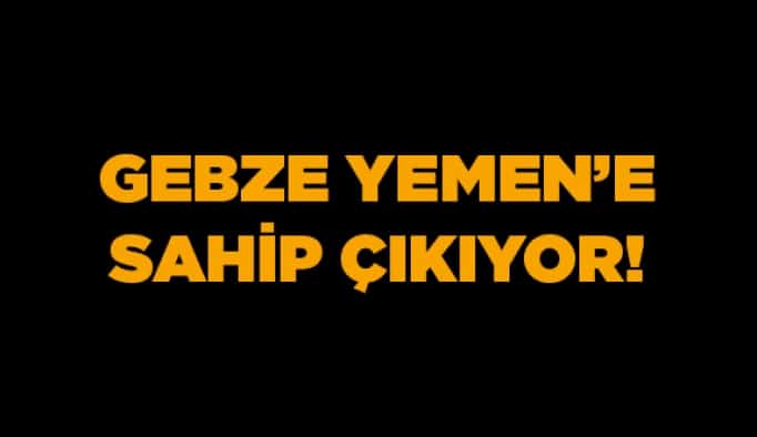 Gebze Yemen’e sahip çıkıyor!