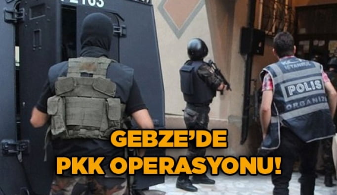 Gebze’de PKK operasyonu!