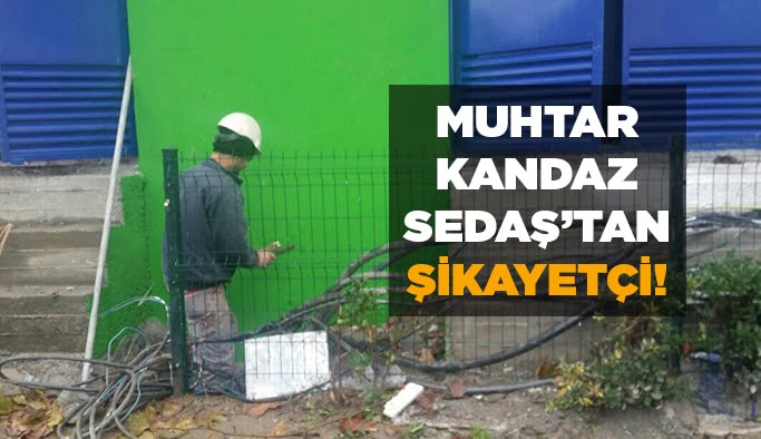Kandaz, Sedaş’tan şikayetçi!