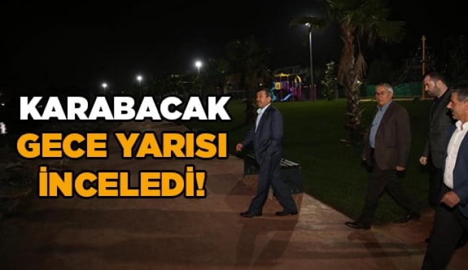 Karabacak gece yarısı inceledi!