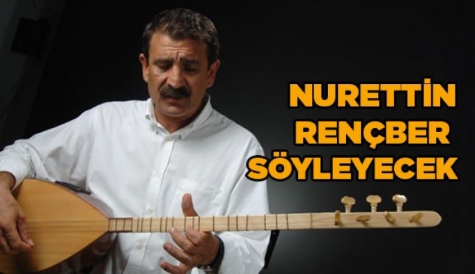 Nurettin Rençber söyleyecek