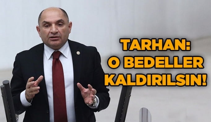 Tarhan: O bedeller kaldırılsın!