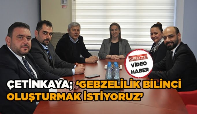 Çetinkaya, ‘’Gebzelilik bilinci oluşturmak istiyoruz’’