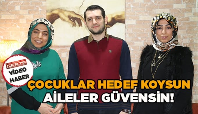 Çocuklar hedef koysun, aileler güvensin!