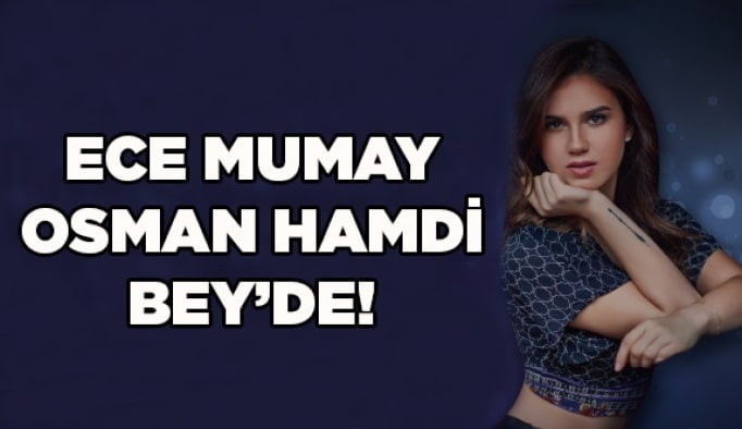 Ece Mumay, Osman Hamdi Bey’de!