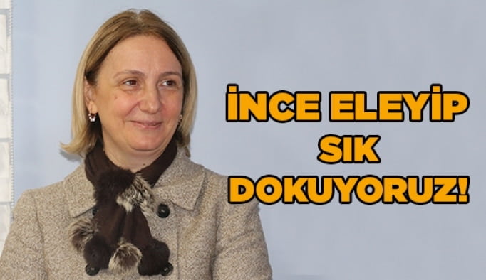 İnce eleyip, sık dokuyoruz!