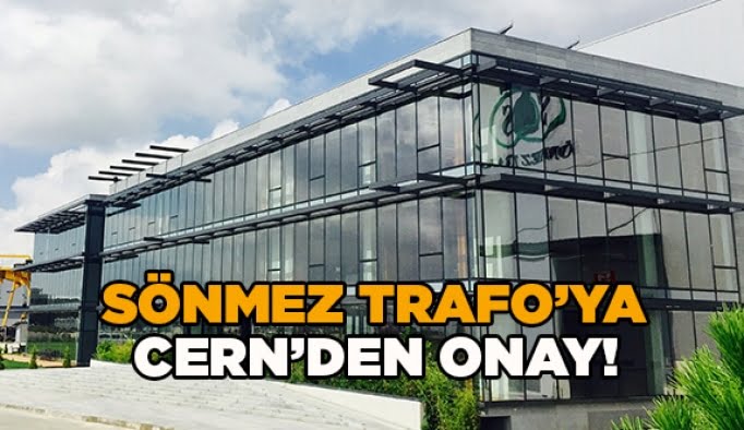 Sönmez Trafo’ya CERN’den onay!