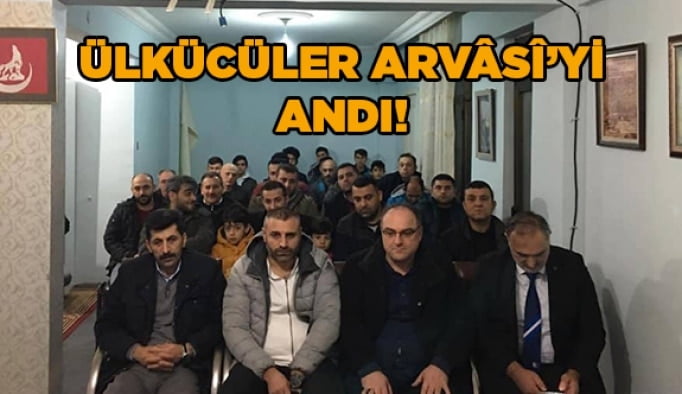 Ülkücüler Arvâsî’yi andı!