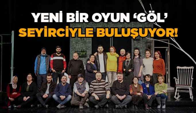 Yeni bir oyun “Göl” seyirciyle buluşuyor!